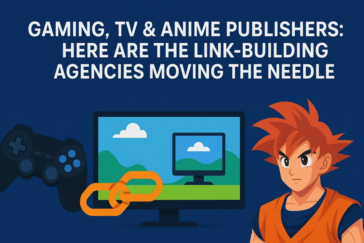 Gaming, TV & Anime Publishers: Here Are the Link-Building Agencies Moving the Needle